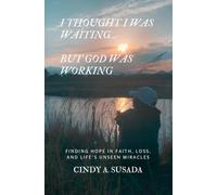 I THOUGHT I WAS WAITING… BUT GOD WAS WORKING: Finding Hope in Faith, Loss, and Life’s Unseen Miracles