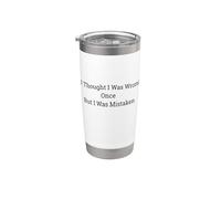 I Thought I was Wrong Once But I was Mistaken Design Stainless Steel Insulated Tumbler