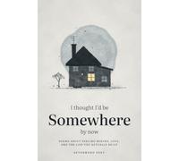 I Thought I'd Be Somewhere By Now: Poems about feeling behind, love, and the life you actually built