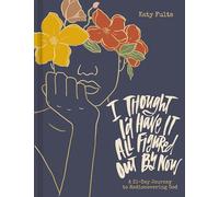 I Thought I'd Have It All Figured Out by Now: A 31-Day Journey to Rediscovering God