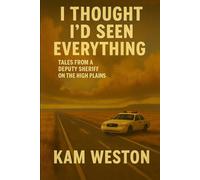 I Thought I'd Seen Everything: Tales from a Deputy Sheriff on the High Plains