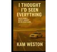 I Thought I'd Seen Everything: Tales from a Deputy Sheriff on the High Plains