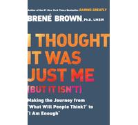 I Thought It Was Just Me (but it isn't): Telling the Truth About Perfectionism, Inadequacy, and Power