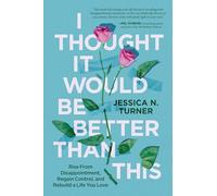 I Thought It Would Be Better Than This: Rise From Disappointment, Regain Control, and Rebuild a Life You Love
