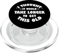 I Thought It Would Take Longer To Get This Old Saying Humor PopSockets PopGrip for MagSafe