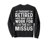 I Thought Retired But Now I Work For The Missus - Dad humor Sweatshirt