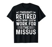 I Thought Retired But Now I Work for The Missus - Dad Humor T-Shirt