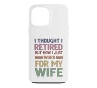 I Thought Retired But Now Just Work For My Wife - Husband Case for iPhone 13 Pro Max