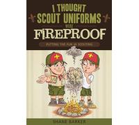 I Thought Scout Uniforms Were Fireproof!: Putting the Fun in Scouting