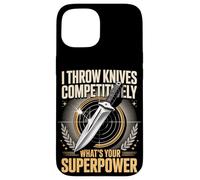 I Throw Knives Competitively Whats Your Superpower Case for iPhone 15