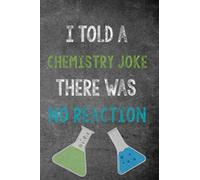 I Told A Chemistry Joke There Was No Reaction: Funny Teacher Composition Notebook