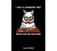 I Told A Chemistry Joke There Was No Reaction Science Notebook: Chemistry Cat Teacher Notebook