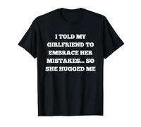 I Told My Girlfriend to Embrace her Mistakes so she Hugged Value Graphic T-Shirt