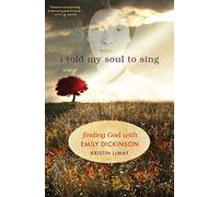 I Told My Soul to Sing: Finding God with Emily Dickinson
