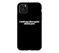 I Told My Therapist About You Funny Case for iPhone 11 Pro Max