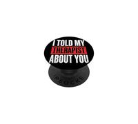 I Told My Therapist About You PopSockets Adhesive PopGrip