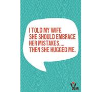 I told my wife she should embrace her mistakes….Then she hugged me: Lined Journal Book for Boyfriend or Girlfriend, Husband or Wife - Anniversary, ... for Engagement, Proposal or Wedding Gift.