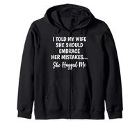 I Told My Wife To Embrace Her Mistakes Men&Women Funny Gift Zip Hoodie