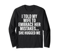 I Told My Wife to Embrace Mistakes She Hugged Me Long Sleeve T-Shirt