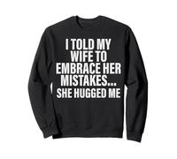I Told My Wife to Embrace Mistakes She Hugged Me Sweatshirt