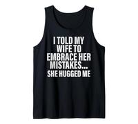 I Told My Wife to Embrace Mistakes She Hugged Me Tank Top