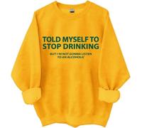 I Told Myself I Should Stop Drinking Sweatshirt, Told My Self To Stop Drinking Shirt, Drinking- Shirts Women Man Yellow