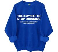 I Told Myself I Should Stop Drinking Sweatshirt, Told My Self To Stop Drinking Shirt, Drinking- Shirts Women Man