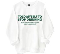 I Told Myself I Should Stop Drinking Sweatshirt, Told My Self To Stop Drinking Shirt, Drinking- Shirts Women Man White