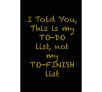 I Told You This is my To_Do List not my To-finish List!: Black