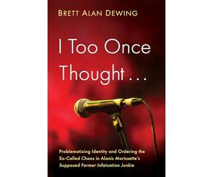 I Too Once Thought . . .: Problematizing Identity and Ordering the So-Called Chaos in Alanis Morissette's Supposed Former Infatuation Junkie