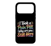 I Took A Pain Pill Why Are You Still Here Sarcasm |- Case for iPhone 17 Pro Max