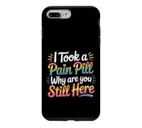 I Took A Pain Pill Why Are You Still Here Sarcasm |- Case for iPhone 7 Plus/8 Plus