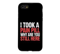 I Took A Pain Pill Why Are You Still Here Sarcasm |- Case for iPhone SE (2020) / 7/8