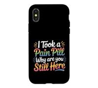 I Took A Pain Pill Why Are You Still Here Sarcasm |- Case for iPhone X/XS