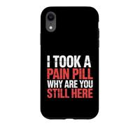I Took A Pain Pill Why Are You Still Here Sarcasm |- Case for iPhone XR