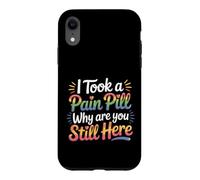 I Took A Pain Pill Why Are You Still Here Sarcasm |- Case for iPhone XR