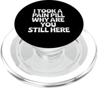I Took A Pain Pill Why Are You Still Here Sarcasm |- PopSockets PopGrip for MagSafe