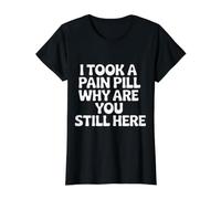 I Took A Pain Pill Why are You Still Here Sarcasm |- Value Graphic T-Shirt, Women, Black, M