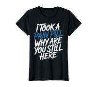 I Took A Pain Pill Why are You Still Here Sarcasm - Value Graphic T-Shirt, Women, Black, S