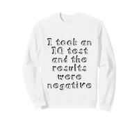 I took an IQ test and the results were negative Sweatshirt