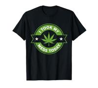 I Took My Meds Today Marijuana Funny Weed Cannabis Sayings T-Shirt