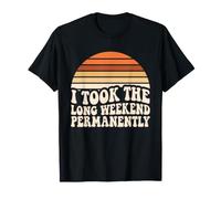 I Took The Long Weekend Permanently Funny Retirement Humour T-Shirt