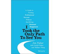 I Took the Only Path To See You: A Guide to Finding Professional Success Without Sacrificing Personal Happiness