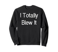 I Totally Blew It Sweatshirt
