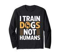 I Train Dogs Not Humans Dog Trainer Long Sleeve T-Shirt