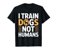 I Train Dogs Not Humans Dog Trainer T-Shirt