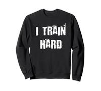I Train Hard Sweatshirt