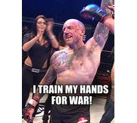 I Train My Hands For War!