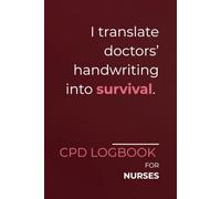 I TRANSLATE DOCTORS' HANDWRITING INTO SURVIVAL.: CPD Journal for Nurses | Minimalist Layout with a Sarcastic Edge | Professional Tracking for Clinical Reflections