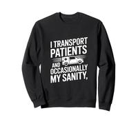 I Transport Patients And Occasionally My Sanity Sweatshirt